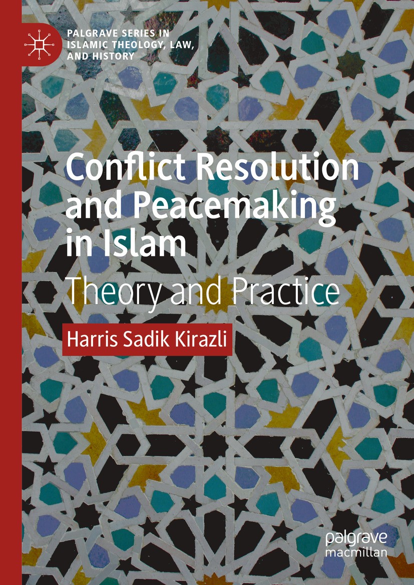 Titlebook: Conflict Resolution and Peacemaking in Islam; Theory and Practice Harris Sadik Kirazli Book 2024 The Editor(s) (if applicable) and The Auth Titlebook: Conflict Resolution and Peacemaking in Islam; Theory and Practice Harris Sadik Kirazli Book 2024 The Editor(s) (if applicable) and The Auth