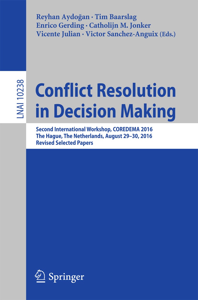 Titlebook: Conflict Resolution in Decision Making; Second International Reyhan Aydoğan,Tim Baarslag,Victor Sanchez-Anguix Conference proceedings 2017 Titlebook: Conflict Resolution in Decision Making; Second International Reyhan Aydoğan,Tim Baarslag,Victor Sanchez-Anguix Conference proceedings 2017