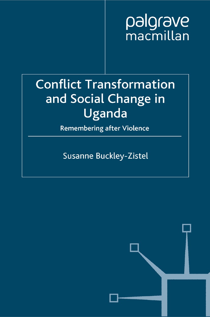 Titlebook: Conflict Transformation and Social Change in Uganda; Remembering after Vi Susanne Buckley-Zistel Book 2008 Palgrave Macmillan, a division o Titlebook: Conflict Transformation and Social Change in Uganda; Remembering after Vi Susanne Buckley-Zistel Book 2008 Palgrave Macmillan, a division o