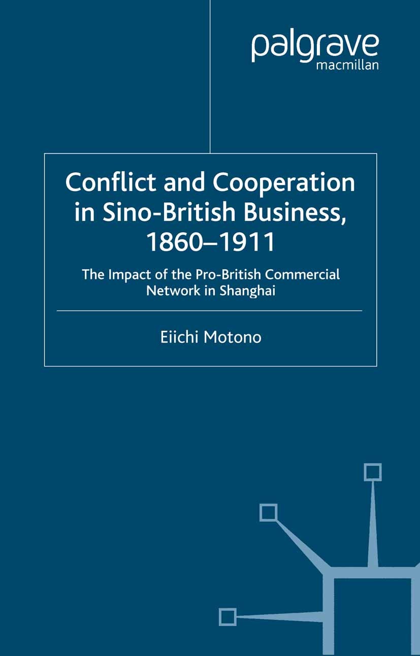 Titlebook: Conflict and Cooperation in Sino-British Business, 1860–1911; The Impact of the Pr Eiichi Motono Book 2000 Eiichi Motono 2000 bibliography. Titlebook: Conflict and Cooperation in Sino-British Business, 1860–1911; The Impact of the Pr Eiichi Motono Book 2000 Eiichi Motono 2000 bibliography.