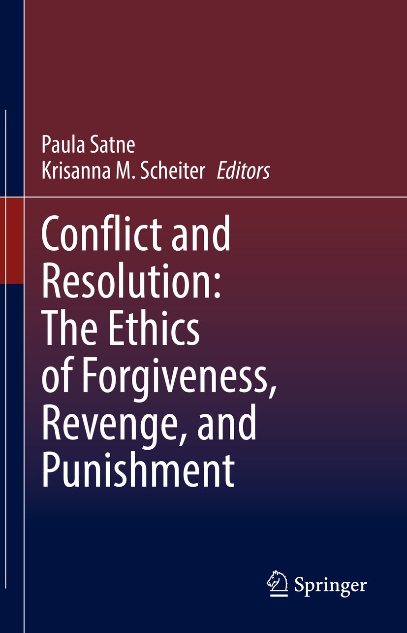 Titlebook: Conflict and Resolution: The Ethics of Forgiveness, Revenge, and Punishment; Paula Satne,Krisanna M. Scheiter Book 2022 Springer Nature Sw Titlebook: Conflict and Resolution: The Ethics of Forgiveness, Revenge, and Punishment; Paula Satne,Krisanna M. Scheiter Book 2022 Springer Nature Sw