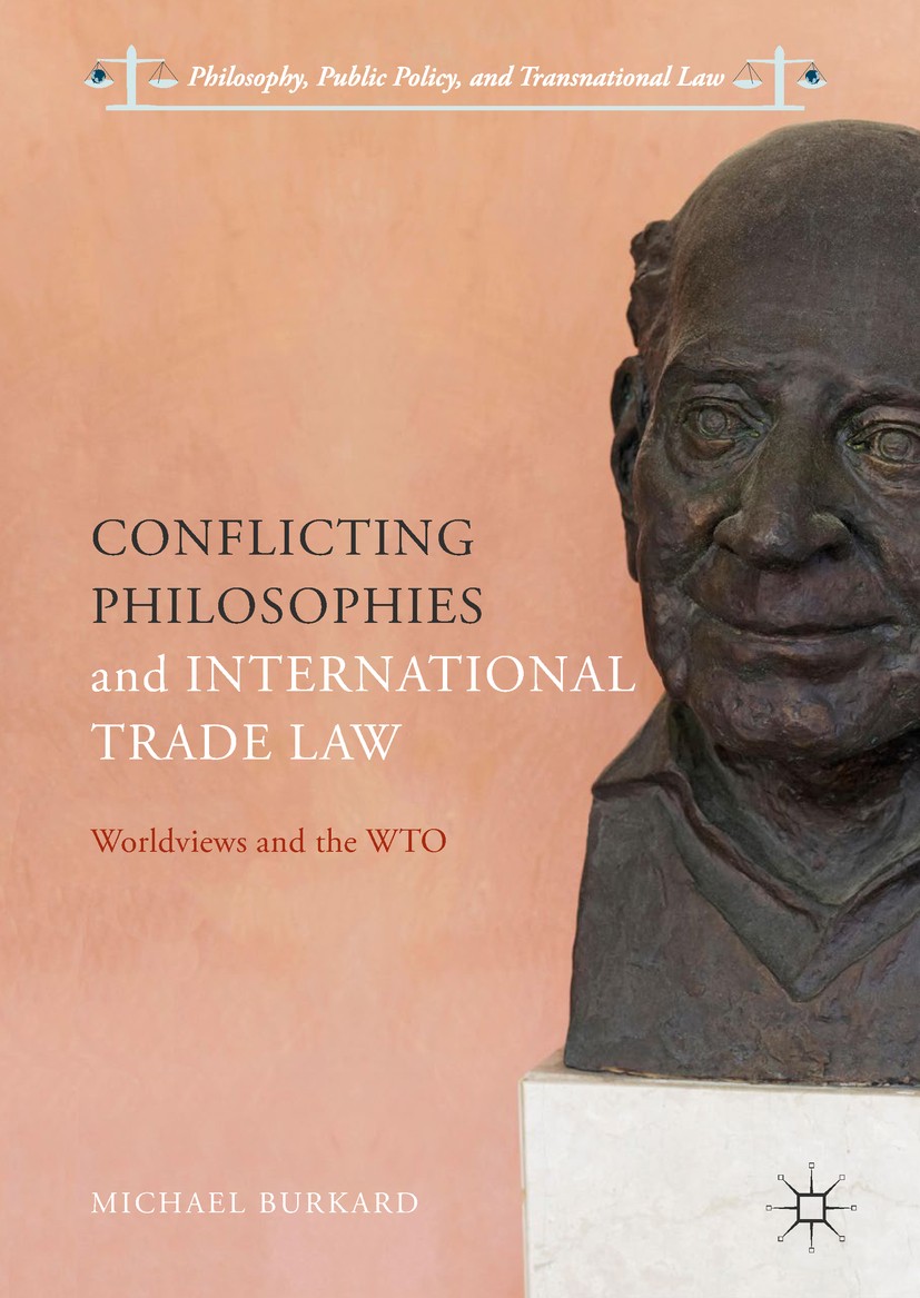 Titlebook: Conflicting Philosophies and International Trade Law; Worldviews and the W Michael Burkard Book 2018 The Editor(s) (if applicable) and The Titlebook: Conflicting Philosophies and International Trade Law; Worldviews and the W Michael Burkard Book 2018 The Editor(s) (if applicable) and The