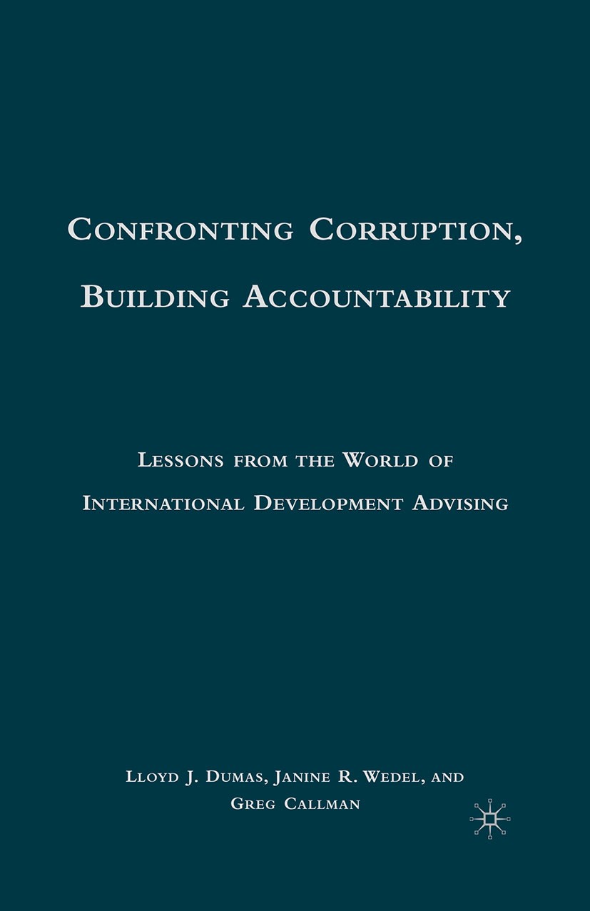 Titlebook: Confronting Corruption, Building Accountability; Lessons from the Wor Lloyd J. Dumas,Janine R. Wedel,Greg Callman Book 2010 Lloyd J. Dumas, Titlebook: Confronting Corruption, Building Accountability; Lessons from the Wor Lloyd J. Dumas,Janine R. Wedel,Greg Callman Book 2010 Lloyd J. Dumas,