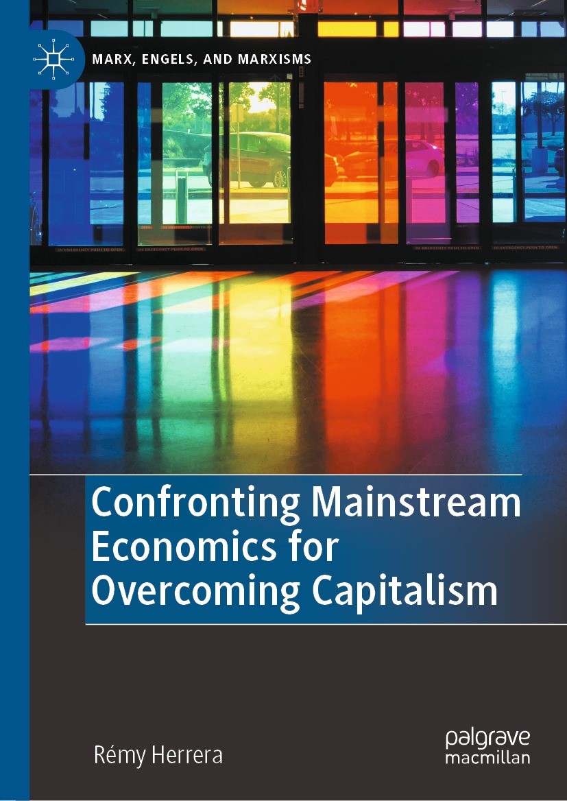 Titlebook: Confronting Mainstream Economics for Overcoming Capitalism; Rémy Herrera Book 2022 The Editor(s) (if applicable) and The Author(s), under Titlebook: Confronting Mainstream Economics for Overcoming Capitalism; Rémy Herrera Book 2022 The Editor(s) (if applicable) and The Author(s), under