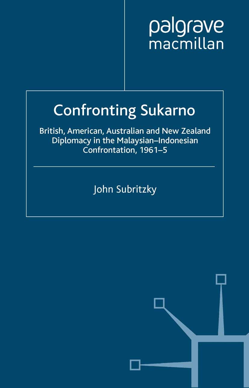Titlebook: Confronting Sukarno; British, American, A John Subritzky Book 2000 John Subritzky 2000 bibliography.China.cold war.communism.conflict.Diplo Titlebook: Confronting Sukarno; British, American, A John Subritzky Book 2000 John Subritzky 2000 bibliography.China.cold war.communism.conflict.Diplo