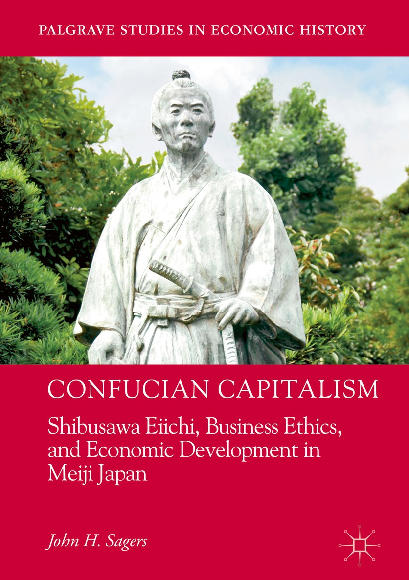 Titlebook: Confucian Capitalism; Shibusawa Eiichi, Bu John H. Sagers Book 2018 The Editor(s) (if applicable) and The Author(s) 2018 Confucian Capitali Titlebook: Confucian Capitalism; Shibusawa Eiichi, Bu John H. Sagers Book 2018 The Editor(s) (if applicable) and The Author(s) 2018 Confucian Capitali