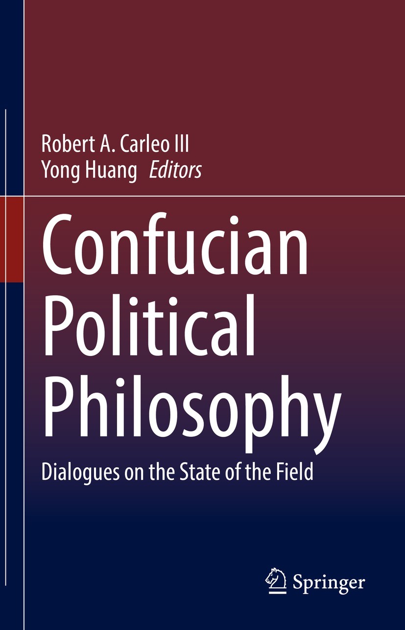 Titlebook: Confucian Political Philosophy; Dialogues on the Sta Robert A. Carleo III,Yong Huang Book 2021 The Editor(s) (if applicable) and The Author Titlebook: Confucian Political Philosophy; Dialogues on the Sta Robert A. Carleo III,Yong Huang Book 2021 The Editor(s) (if applicable) and The Author