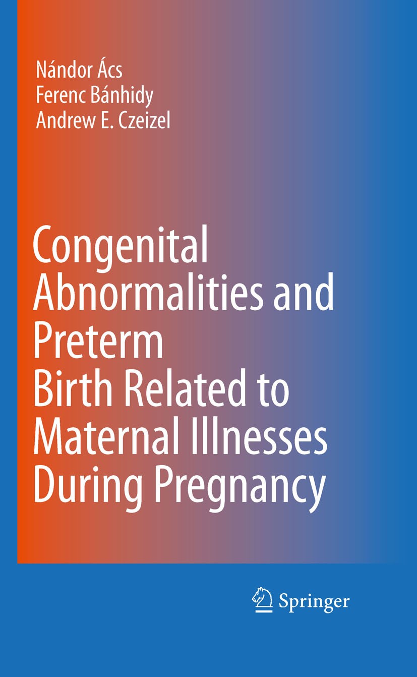 Titlebook: Congenital Abnormalities and Preterm Birth Related to Maternal Illnesses During Pregnancy; Nándor Ács,Ferenc G. Bánhidy,Andrew E. Czeizel Titlebook: Congenital Abnormalities and Preterm Birth Related to Maternal Illnesses During Pregnancy; Nándor Ács,Ferenc G. Bánhidy,Andrew E. Czeizel