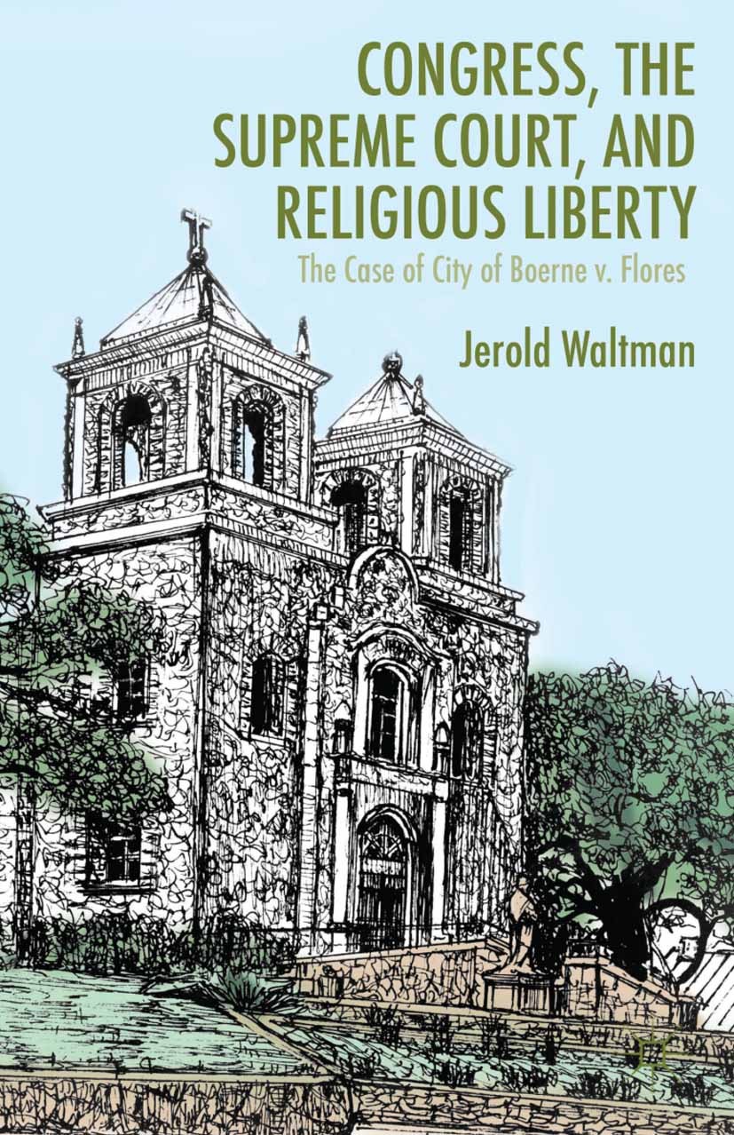 Titlebook: Congress, the Supreme Court, and Religious Liberty; The Case of City of Jerold Waltman Book 2013 Jerold Waltman 2013 building.church.const Titlebook: Congress, the Supreme Court, and Religious Liberty; The Case of City of Jerold Waltman Book 2013 Jerold Waltman 2013 building.church.const