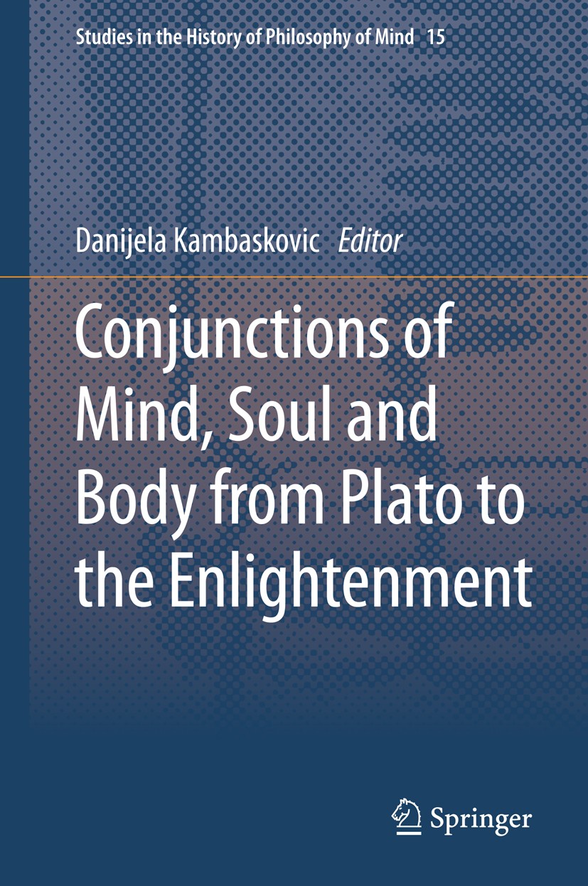 Titlebook: Conjunctions of Mind, Soul and Body from Plato to the Enlightenment; Danijela Kambaskovic Book 2014 Springer Science+Business Media Dordre Titlebook: Conjunctions of Mind, Soul and Body from Plato to the Enlightenment; Danijela Kambaskovic Book 2014 Springer Science+Business Media Dordre