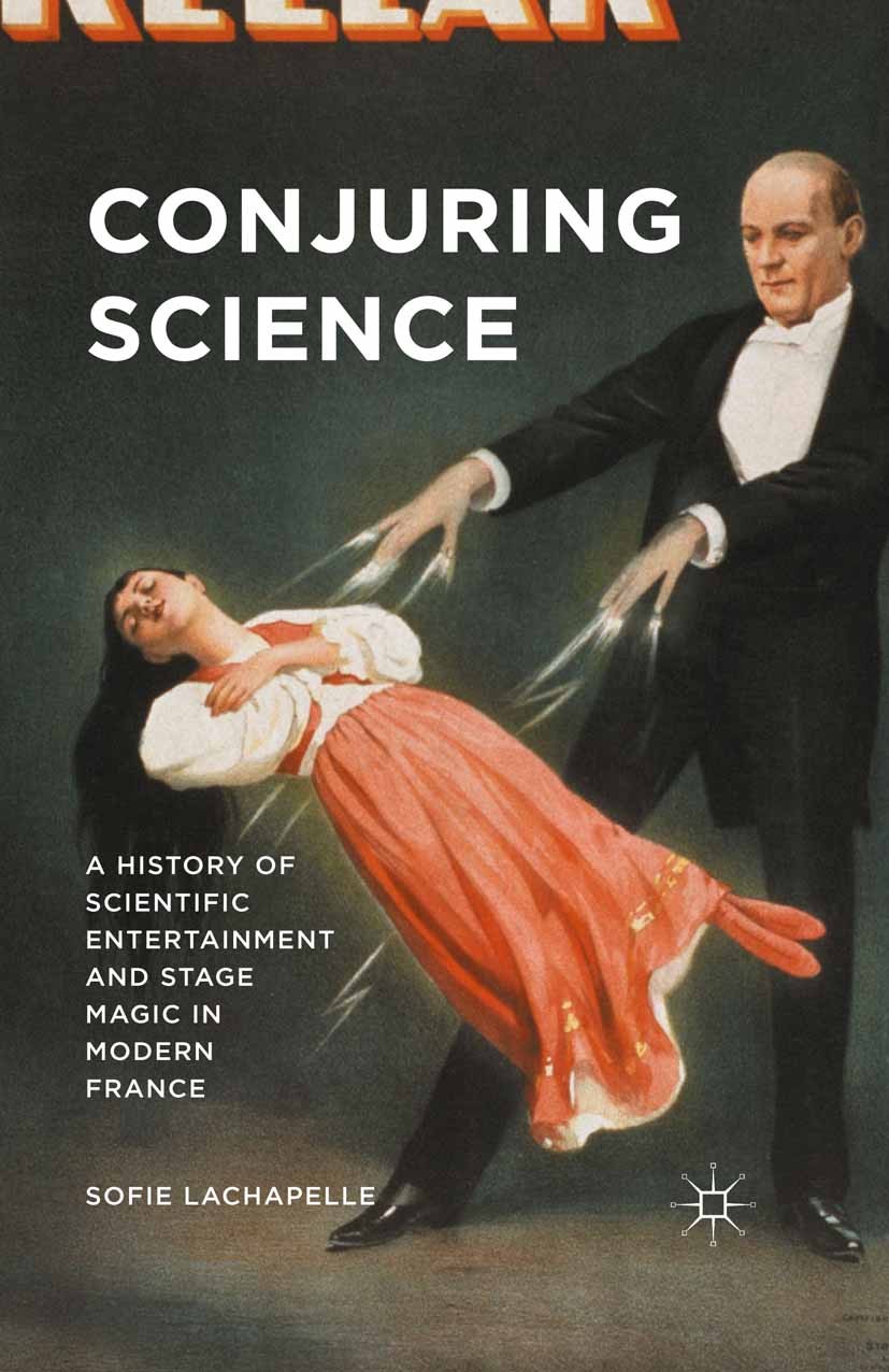 Titlebook: Conjuring Science; A History of Scienti Sofie Lachapelle Book 2015 Sofie Lachapelle 2015 20. Jahrhundert.20th century.France.history.stage Titlebook: Conjuring Science; A History of Scienti Sofie Lachapelle Book 2015 Sofie Lachapelle 2015 20. Jahrhundert.20th century.France.history.stage