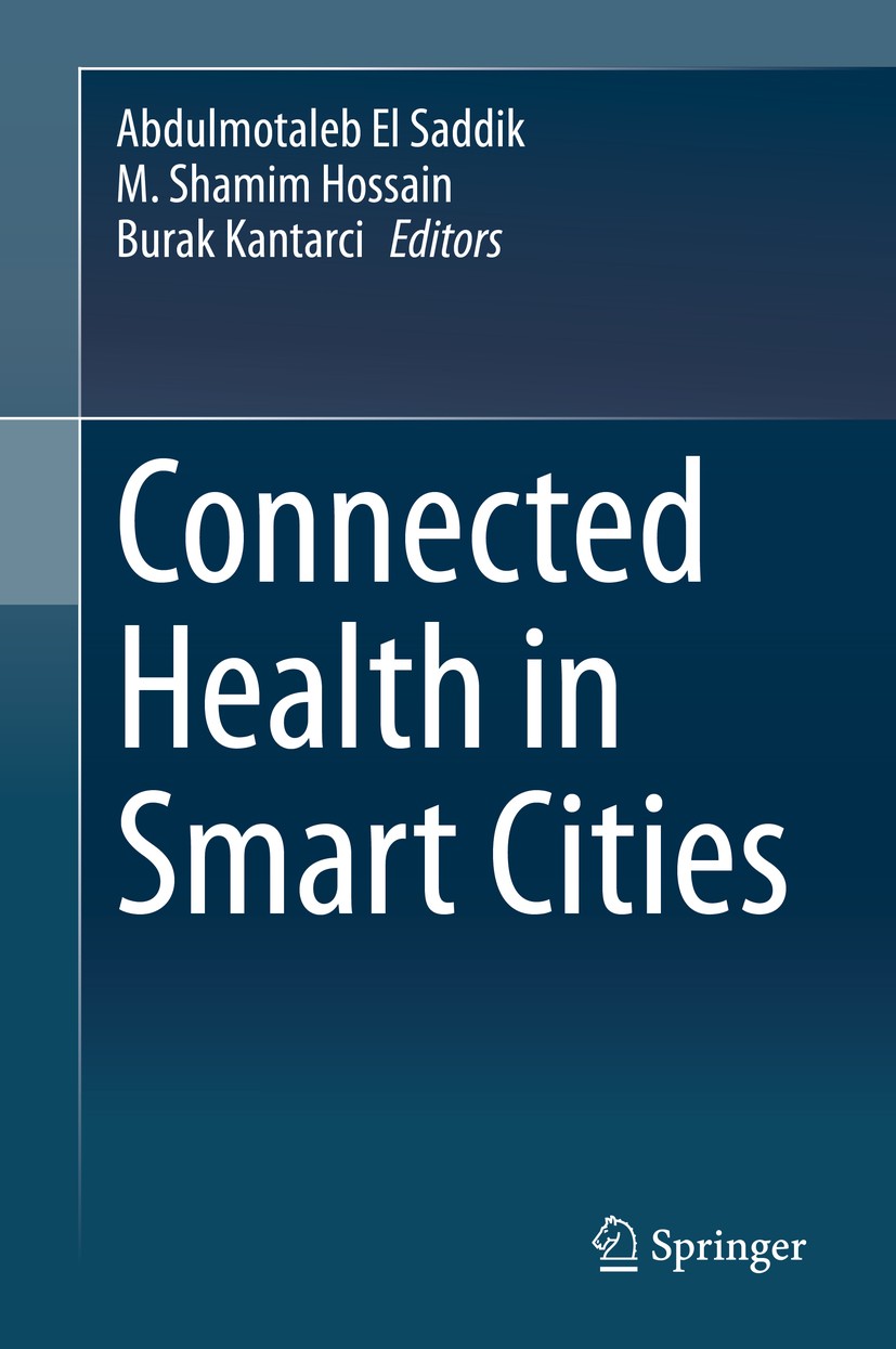 Titlebook: Connected Health in Smart Cities; Abdulmotaleb El Saddik,M. Shamim Hossain,Burak Kan Book 2020 Springer Nature Switzerland AG 2020 Health Titlebook: Connected Health in Smart Cities; Abdulmotaleb El Saddik,M. Shamim Hossain,Burak Kan Book 2020 Springer Nature Switzerland AG 2020 Health