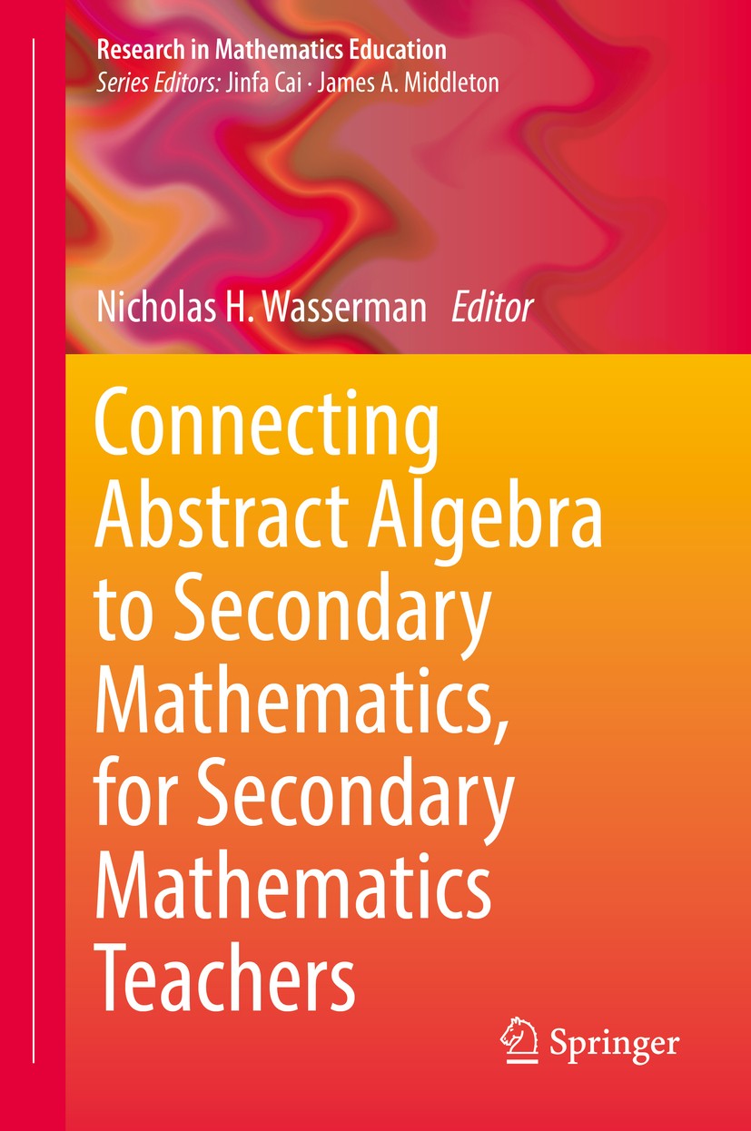 Titlebook: Connecting Abstract Algebra to Secondary Mathematics, for Secondary Mathematics Teachers; Nicholas H. Wasserman Book 2018 Springer Nature Titlebook: Connecting Abstract Algebra to Secondary Mathematics, for Secondary Mathematics Teachers; Nicholas H. Wasserman Book 2018 Springer Nature