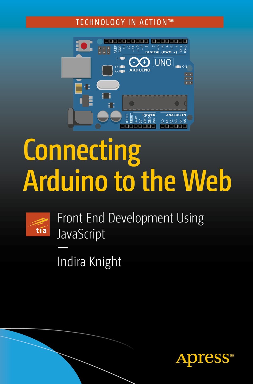 Titlebook: Connecting Arduino to the Web; Front End Developmen Indira Knight Book 2018 Indira Knight 2018 Interaction Web Arduino.IoT Arduino Dashboar Titlebook: Connecting Arduino to the Web; Front End Developmen Indira Knight Book 2018 Indira Knight 2018 Interaction Web Arduino.IoT Arduino Dashboar