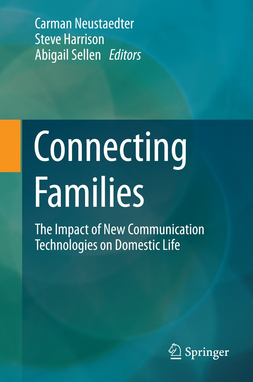 Titlebook: Connecting Families; The Impact of New Co Carman Neustaedter,Steve Harrison,Abigail Sellen Book 2013 Springer-Verlag London 2013 Connecting Titlebook: Connecting Families; The Impact of New Co Carman Neustaedter,Steve Harrison,Abigail Sellen Book 2013 Springer-Verlag London 2013 Connecting