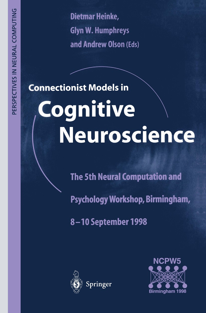 Titlebook: Connectionist Models in Cognitive Neuroscience; The 5th Neural Compu Dietmar Heinke,Glynn W. Humphreys,Andrew Olson Conference proceedings Titlebook: Connectionist Models in Cognitive Neuroscience; The 5th Neural Compu Dietmar Heinke,Glynn W. Humphreys,Andrew Olson Conference proceedings