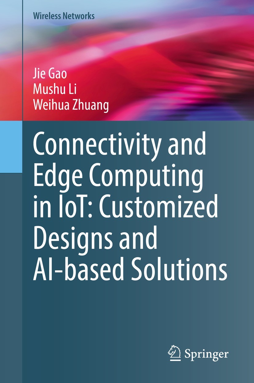 Titlebook: Connectivity and Edge Computing in IoT: Customized Designs and AI-based Solutions; Jie Gao,Mushu Li,Weihua Zhuang Book 2021 The Editor(s) Titlebook: Connectivity and Edge Computing in IoT: Customized Designs and AI-based Solutions; Jie Gao,Mushu Li,Weihua Zhuang Book 2021 The Editor(s)