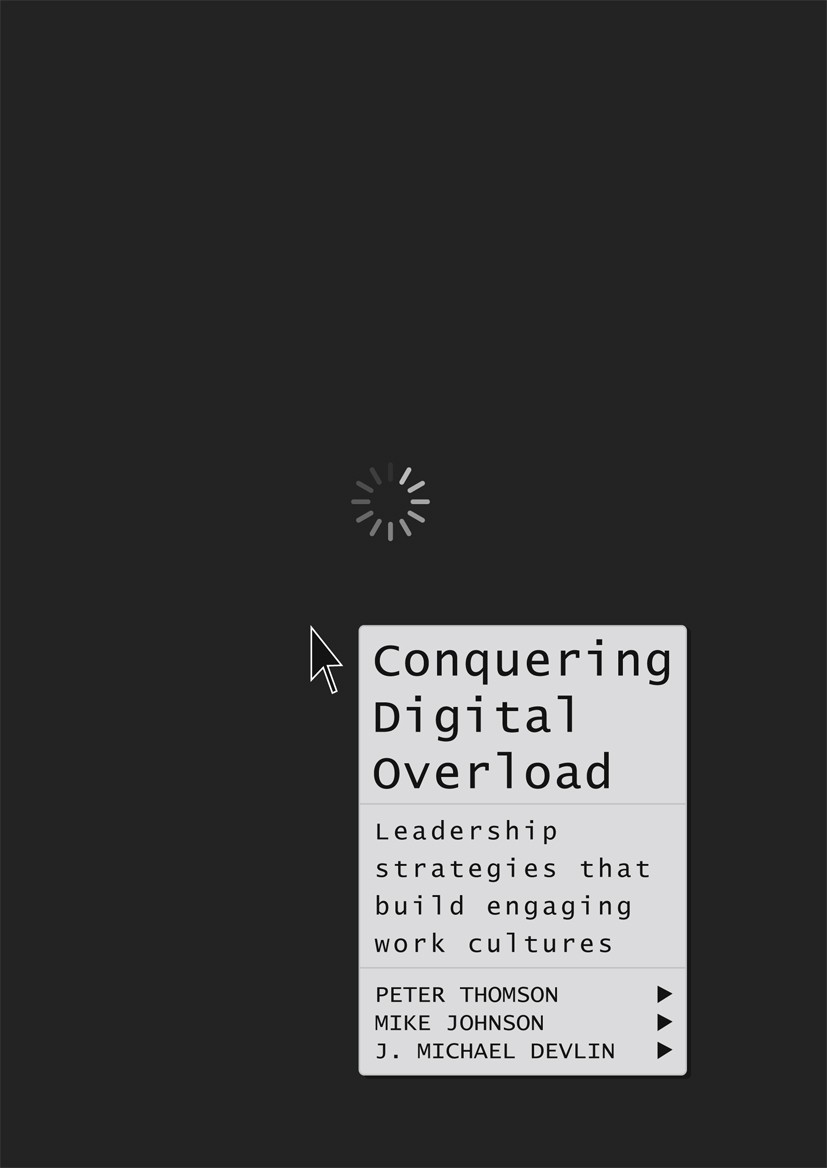 Titlebook: Conquering Digital Overload; Leadership strategie Peter Thomson,Mike Johnson,J. Michael Devlin Book 2018 The Editor(s) (if applicable) and Titlebook: Conquering Digital Overload; Leadership strategie Peter Thomson,Mike Johnson,J. Michael Devlin Book 2018 The Editor(s) (if applicable) and