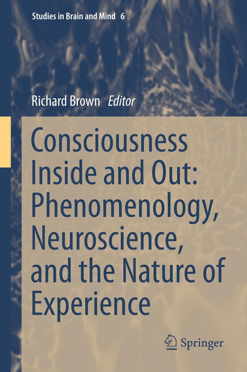 Titlebook: Consciousness Inside and Out: Phenomenology, Neuroscience, and the Nature of Experience; Richard Brown Book 2014 Springer Science+Business Titlebook: Consciousness Inside and Out: Phenomenology, Neuroscience, and the Nature of Experience; Richard Brown Book 2014 Springer Science+Business