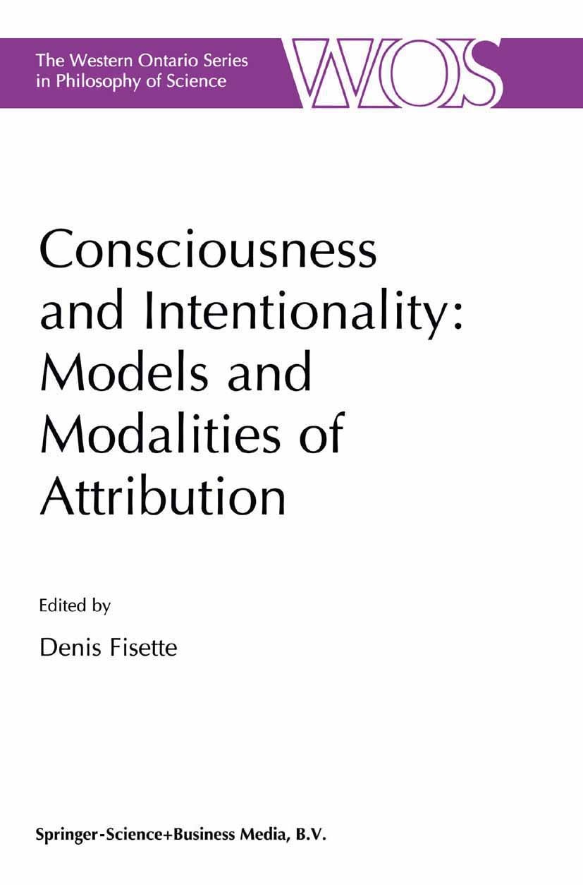Titlebook: Consciousness and Intentionality: Models and Modalities of Attribution; Denis Fisette Book 1999 Springer Science+Business Media Dordrecht Titlebook: Consciousness and Intentionality: Models and Modalities of Attribution; Denis Fisette Book 1999 Springer Science+Business Media Dordrecht