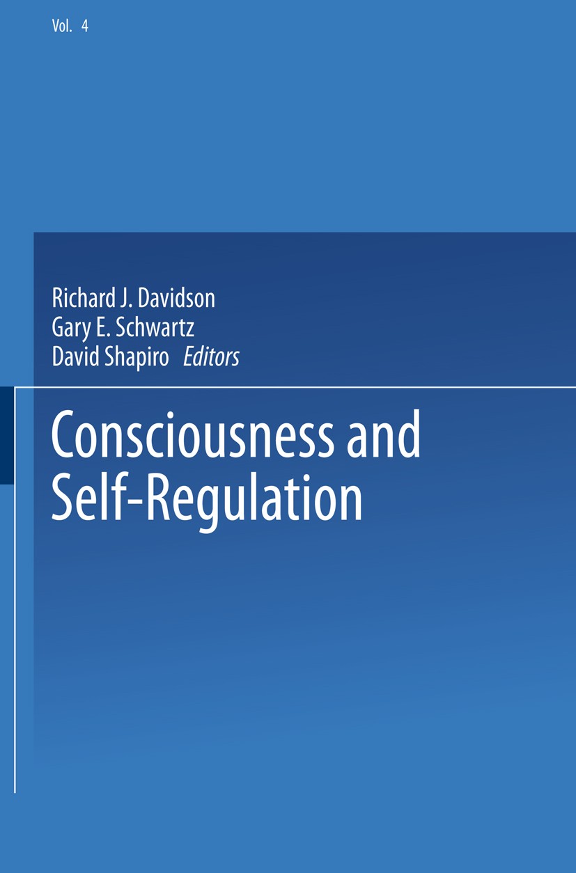 Titlebook: Consciousness and Self-Regulation; Advances in Research Richard J. Davidson,Gary E. Schwartz,David Shapiro Book 1986 Springer Science+Busin Titlebook: Consciousness and Self-Regulation; Advances in Research Richard J. Davidson,Gary E. Schwartz,David Shapiro Book 1986 Springer Science+Busin