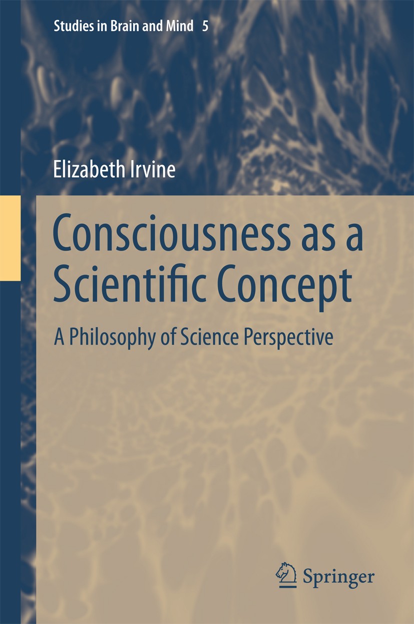 Titlebook: Consciousness as a Scientific Concept; A Philosophy of Scie Elizabeth Irvine Book 2013 Springer Science+Business Media Dordrecht 2013 Consc Titlebook: Consciousness as a Scientific Concept; A Philosophy of Scie Elizabeth Irvine Book 2013 Springer Science+Business Media Dordrecht 2013 Consc