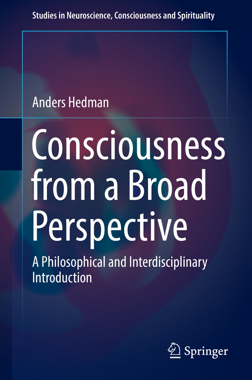 Titlebook: Consciousness from a Broad Perspective; A Philosophical and Anders Hedman Book 2017 Springer International Publishing AG 2017 Biological a Titlebook: Consciousness from a Broad Perspective; A Philosophical and Anders Hedman Book 2017 Springer International Publishing AG 2017 Biological a