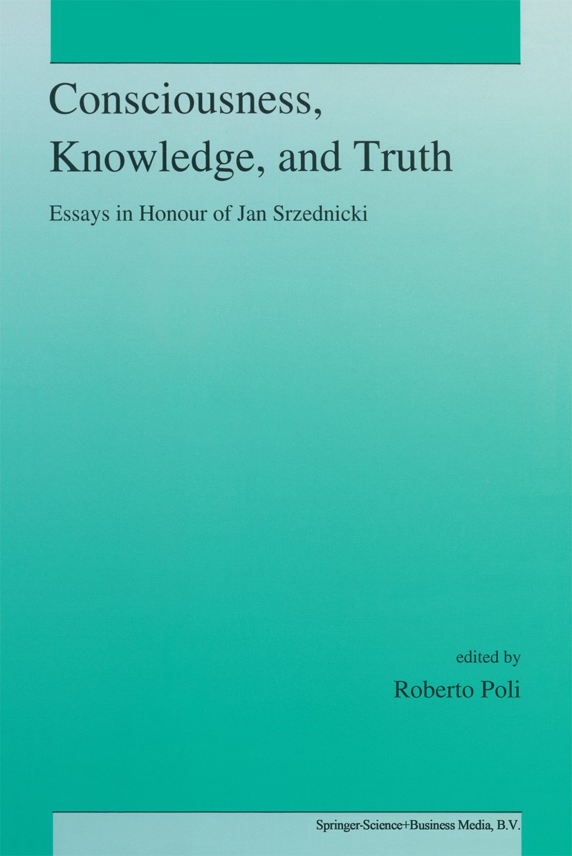 Titlebook: Consciousness, Knowledge, and Truth; Essays in Honour of Roberto Poli Book 1993 Springer Science+Business Media Dordrecht 1993 Immanuel Ka Titlebook: Consciousness, Knowledge, and Truth; Essays in Honour of Roberto Poli Book 1993 Springer Science+Business Media Dordrecht 1993 Immanuel Ka