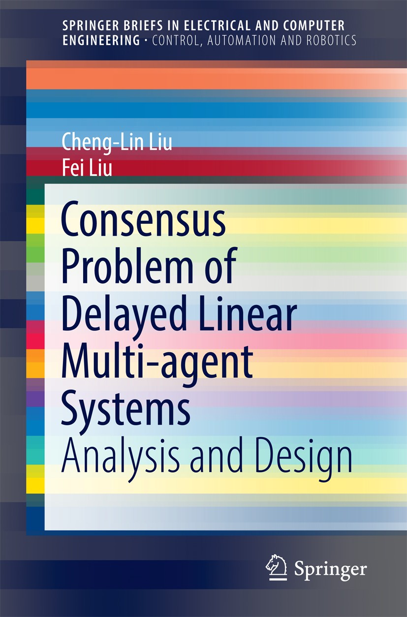 Titlebook: Consensus Problem of Delayed Linear Multi-agent Systems; Analysis and Design Cheng-Lin Liu,Fei Liu Book 2017 The Author(s) 2017 Multi-agent Titlebook: Consensus Problem of Delayed Linear Multi-agent Systems; Analysis and Design Cheng-Lin Liu,Fei Liu Book 2017 The Author(s) 2017 Multi-agent