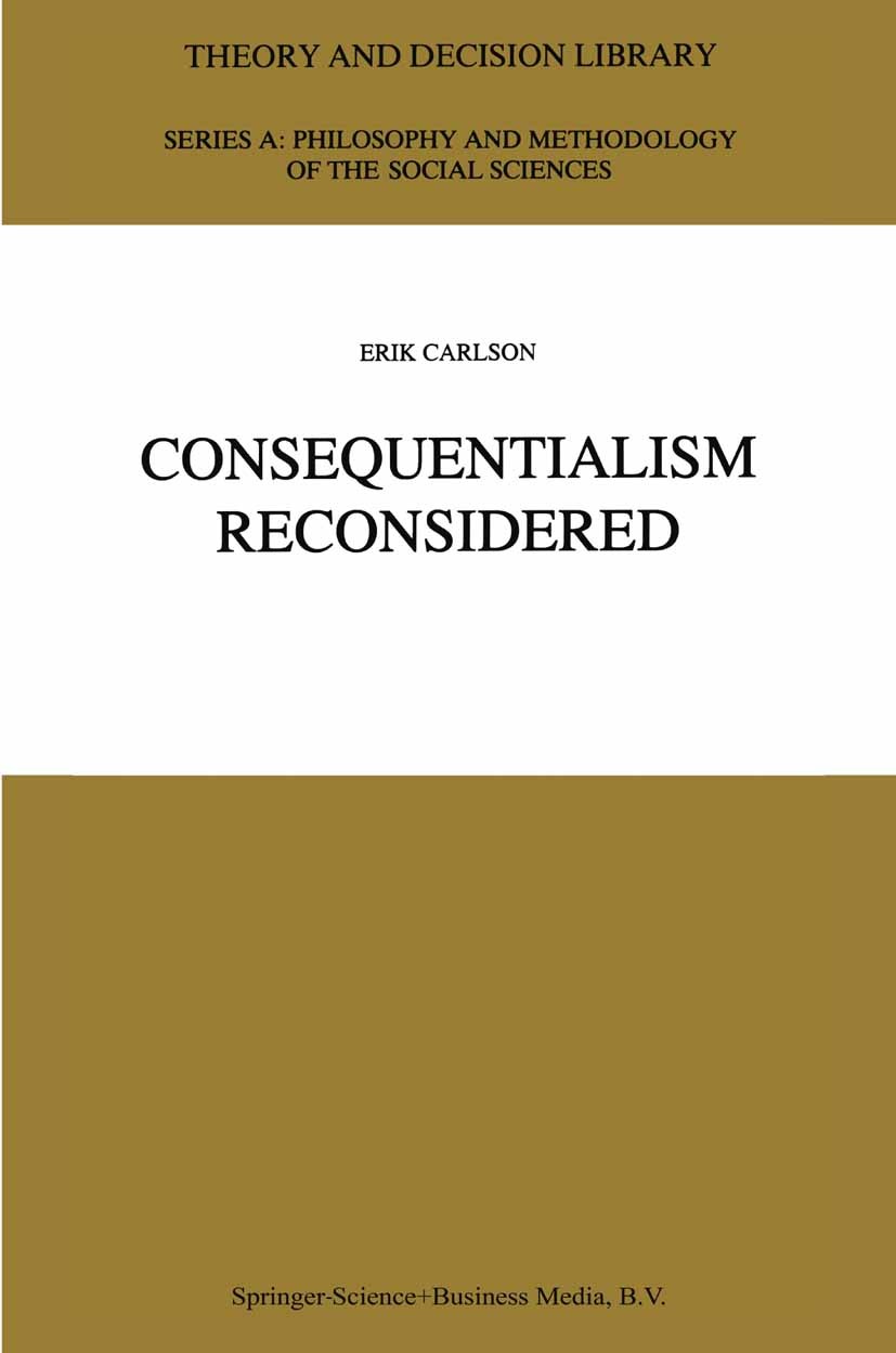 Titlebook: Consequentialism Reconsidered; Erik Carlson Book 1995 Springer Science+Business Media Dordrecht 1995 Consequentialism.agents.argue.moralit Titlebook: Consequentialism Reconsidered; Erik Carlson Book 1995 Springer Science+Business Media Dordrecht 1995 Consequentialism.agents.argue.moralit