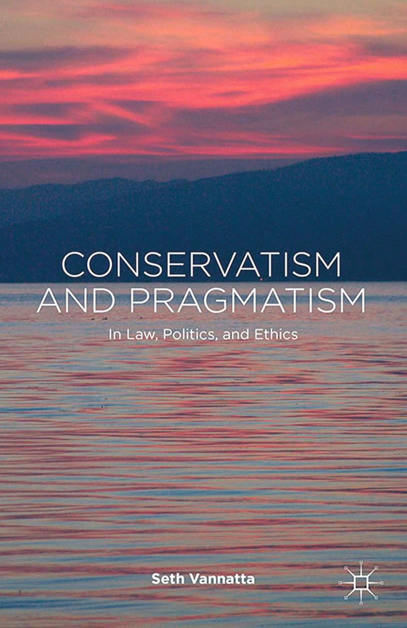 Titlebook: Conservatism and Pragmatism; In Law, Politics, an Seth Vannatta Book 2014 Palgrave Macmillan, a division of Macmillan Publishers Limited 20 Titlebook: Conservatism and Pragmatism; In Law, Politics, an Seth Vannatta Book 2014 Palgrave Macmillan, a division of Macmillan Publishers Limited 20