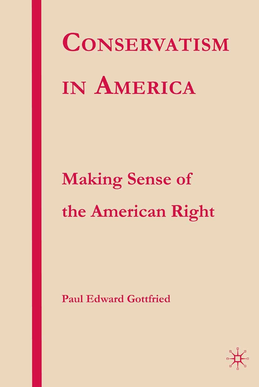 Titlebook: Conservatism in America; Making Sense of the Paul Edward Gottfried Book 2007 Paul Edward Gottfried 2007 America.argue.journalists.knowledg Titlebook: Conservatism in America; Making Sense of the Paul Edward Gottfried Book 2007 Paul Edward Gottfried 2007 America.argue.journalists.knowledg