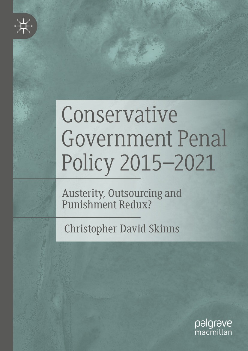 Titlebook: Conservative Government Penal Policy 2015-2021; Austerity, Outsourci Christopher David Skinns Book 2022 The Editor(s) (if applicable) and T Titlebook: Conservative Government Penal Policy 2015-2021; Austerity, Outsourci Christopher David Skinns Book 2022 The Editor(s) (if applicable) and T