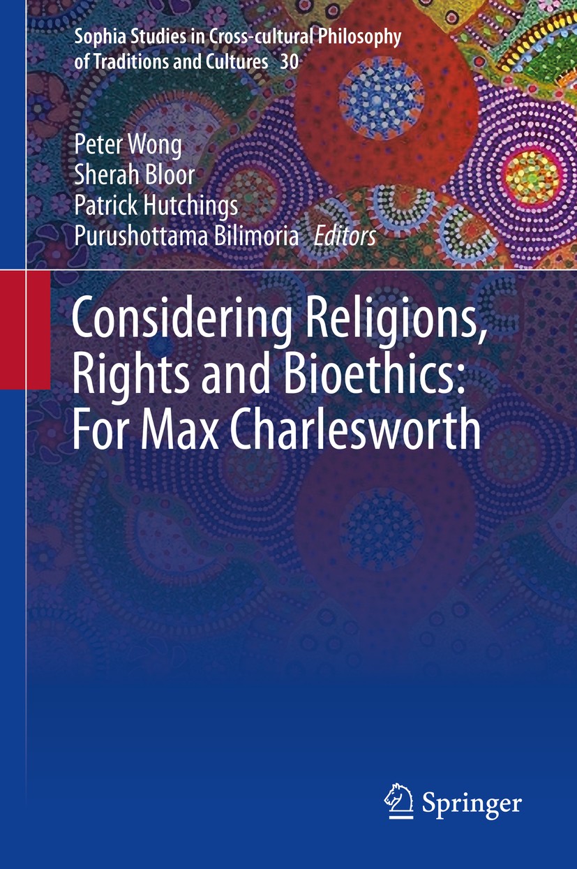 Titlebook: Considering Religions, Rights and Bioethics: For Max Charlesworth; Peter Wong,Sherah Bloor,Purushottama Bilimoria Book 2019 Springer Natur Titlebook: Considering Religions, Rights and Bioethics: For Max Charlesworth; Peter Wong,Sherah Bloor,Purushottama Bilimoria Book 2019 Springer Natur