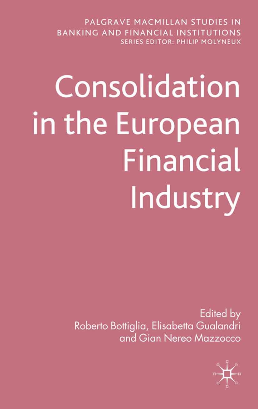 Titlebook: Consolidation in the European Financial Industry; Roberto Bottiglia (Full Professor in Banking and F Book 2010 Palgrave Macmillan, a divis Titlebook: Consolidation in the European Financial Industry; Roberto Bottiglia (Full Professor in Banking and F Book 2010 Palgrave Macmillan, a divis