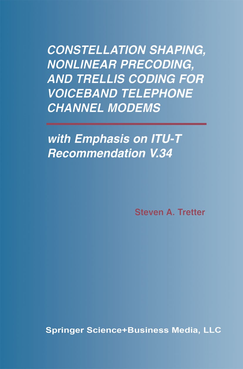 Titlebook: Constellation Shaping, Nonlinear Precoding, and Trellis Coding for Voiceband Telephone Channel Modem; with Emphasis on ITU Steven A. Trette Titlebook: Constellation Shaping, Nonlinear Precoding, and Trellis Coding for Voiceband Telephone Channel Modem; with Emphasis on ITU Steven A. Trette