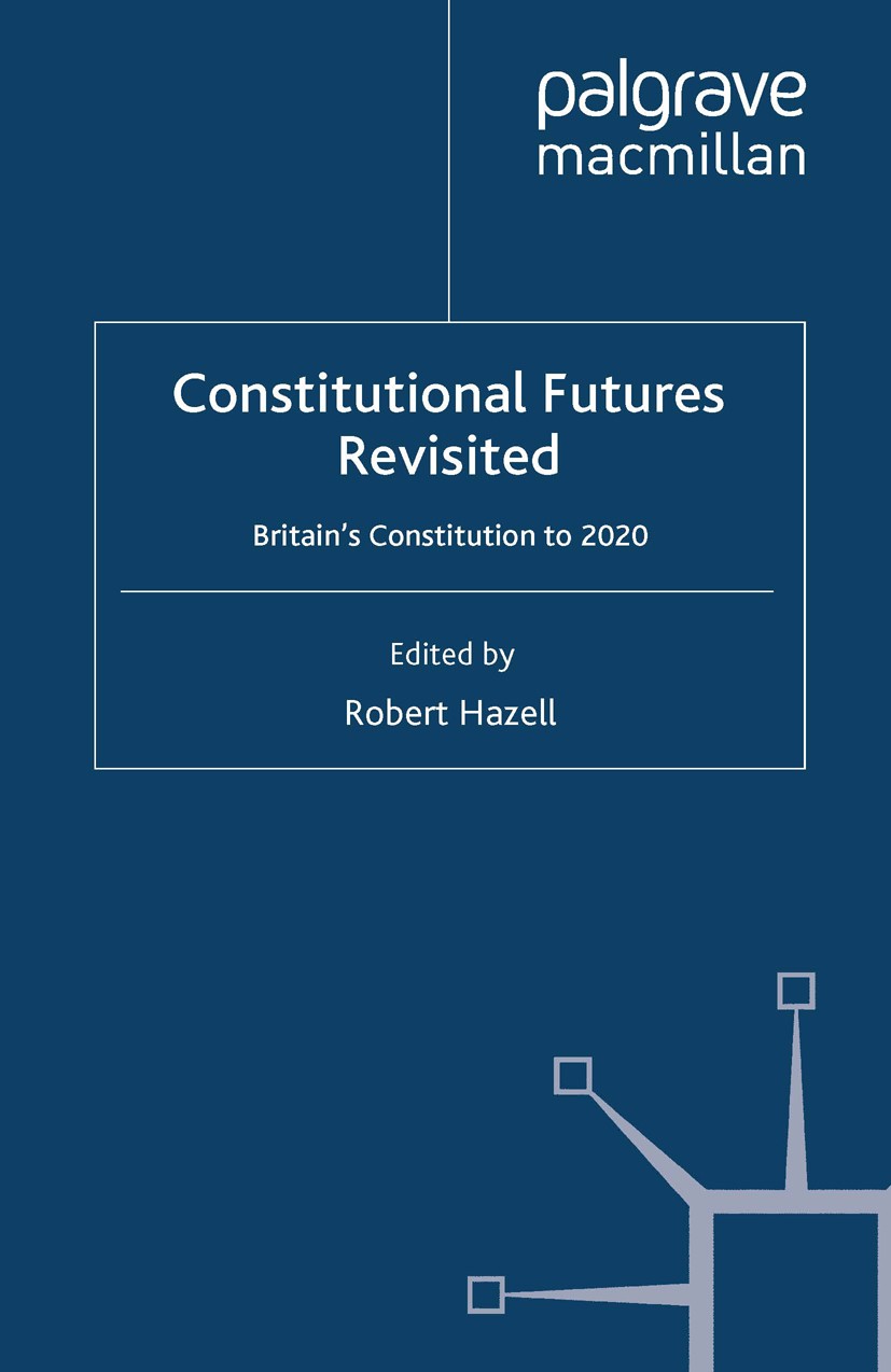 Titlebook: Constitutional Futures Revisited; Britain‘s Constituti Robert Hazell (Professor of Government and the Con Book 2008 Palgrave Macmillan, a d Titlebook: Constitutional Futures Revisited; Britain‘s Constituti Robert Hazell (Professor of Government and the Con Book 2008 Palgrave Macmillan, a d