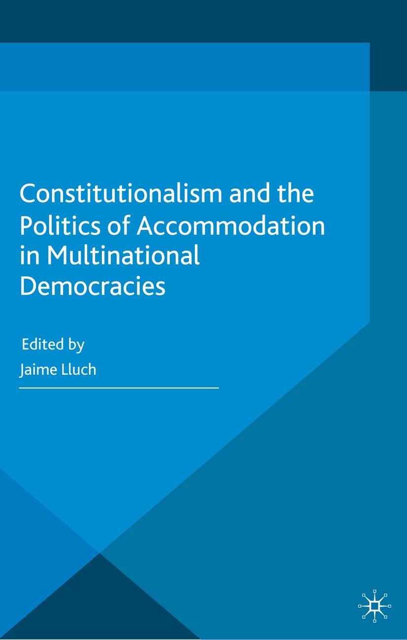 Titlebook: Constitutionalism and the Politics of Accommodation in Multinational Democracies; Jaime Lluch (Fellow, Democracy, Citizenship, and C Book Titlebook: Constitutionalism and the Politics of Accommodation in Multinational Democracies; Jaime Lluch (Fellow, Democracy, Citizenship, and C Book