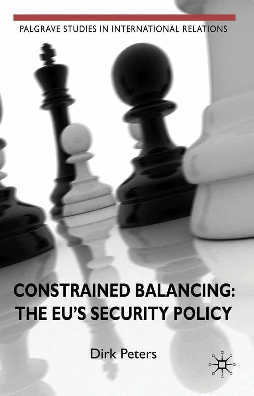 Titlebook: Constrained Balancing: The EU‘s Security Policy; Dirk Peters Book 2010 Palgrave Macmillan, a division of Macmillan Publishers Limited 2010 Titlebook: Constrained Balancing: The EU‘s Security Policy; Dirk Peters Book 2010 Palgrave Macmillan, a division of Macmillan Publishers Limited 2010