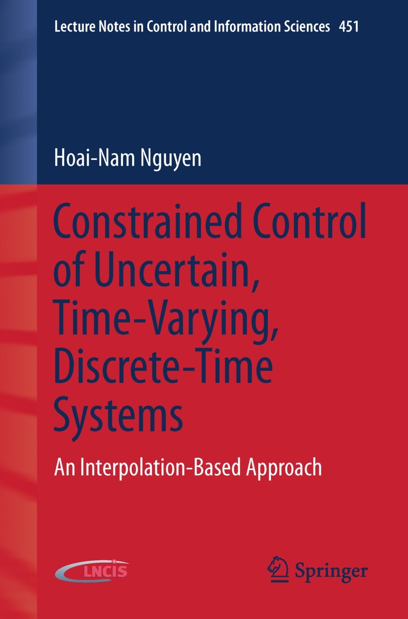 Titlebook: Constrained Control of Uncertain, Time-Varying, Discrete-Time Systems; An Interpolation-Bas Hoai-Nam Nguyen Book 2014 Springer Internationa Titlebook: Constrained Control of Uncertain, Time-Varying, Discrete-Time Systems; An Interpolation-Bas Hoai-Nam Nguyen Book 2014 Springer Internationa
