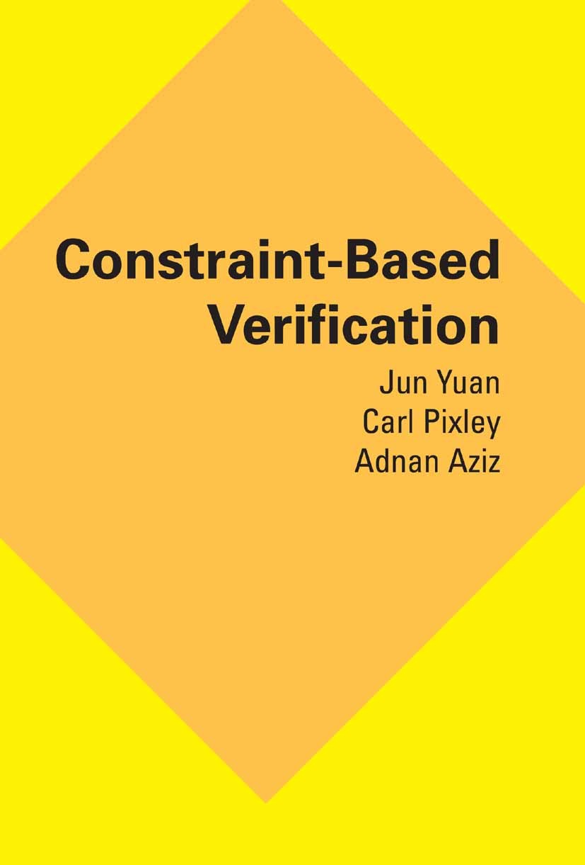 Titlebook: Constraint-Based Verification; Jun Yuan,Carl Pixley,Adnan Aziz Book 2006 Springer-Verlag US 2006 Verilog.diagnosis.formal method.formal me Titlebook: Constraint-Based Verification; Jun Yuan,Carl Pixley,Adnan Aziz Book 2006 Springer-Verlag US 2006 Verilog.diagnosis.formal method.formal me
