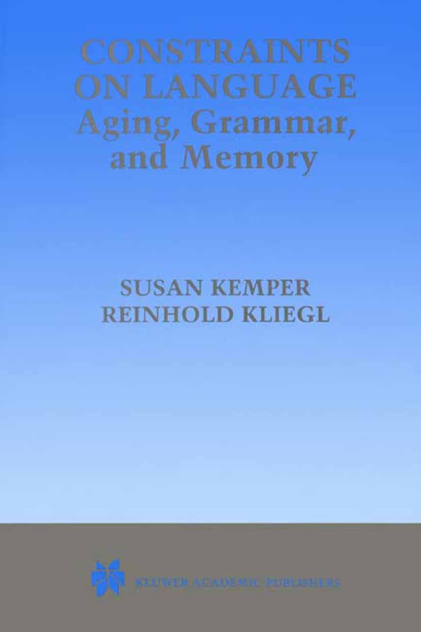 Titlebook: Constraints on Language: Aging, Grammar, and Memory; Susan Kemper,Reinhold Kliegl Book 2002 Springer Science+Business Media New York 2002 Titlebook: Constraints on Language: Aging, Grammar, and Memory; Susan Kemper,Reinhold Kliegl Book 2002 Springer Science+Business Media New York 2002