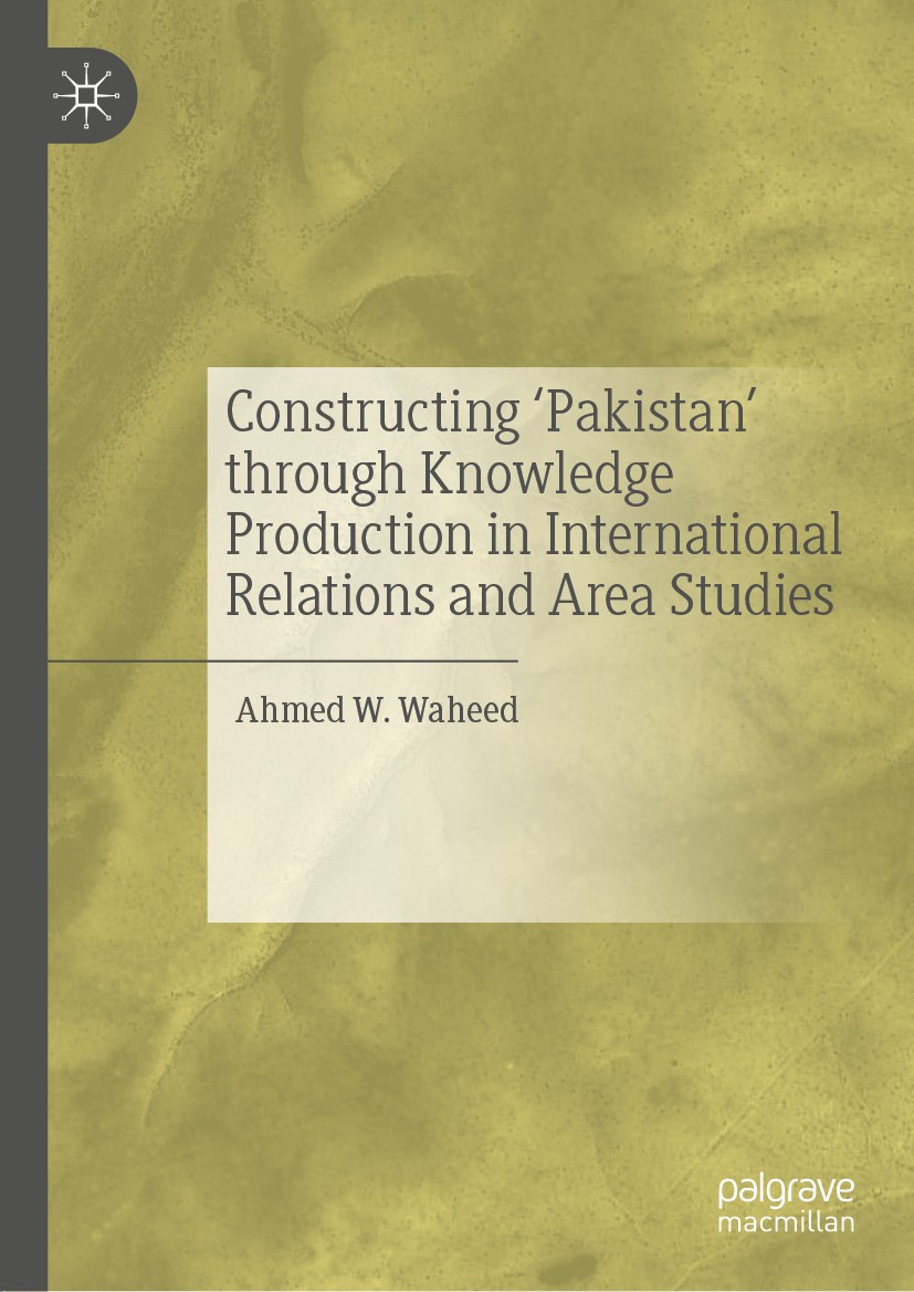 Titlebook: Constructing ‘Pakistan‘ through Knowledge Production in International Relations and Area Studies; Ahmed W. Waheed Book 2020 The Editor(s) Titlebook: Constructing ‘Pakistan‘ through Knowledge Production in International Relations and Area Studies; Ahmed W. Waheed Book 2020 The Editor(s)