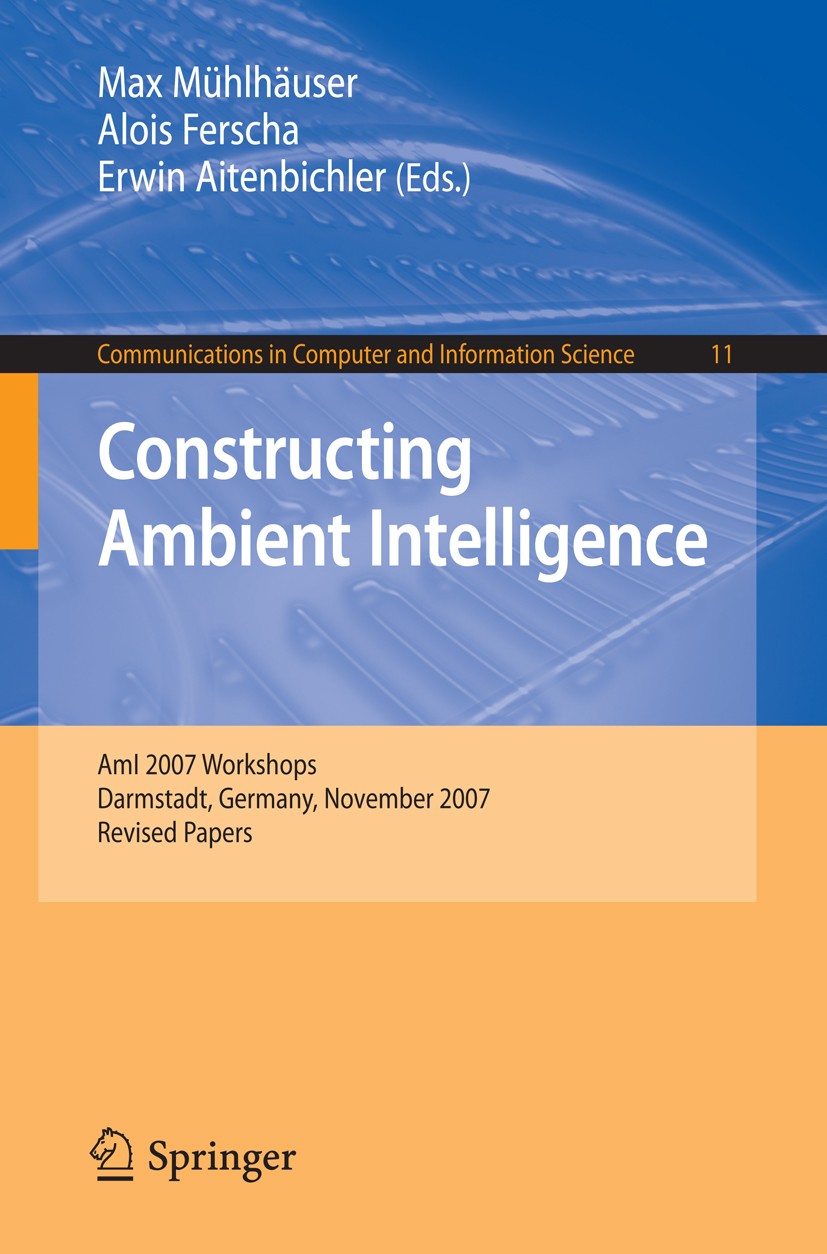 Titlebook: Constructing Ambient Intelligence; AmI 2007 Workshops D Max Mühlh?user,Alois Ferscha,Erwin Aitenbichler Conference proceedings 2008 Springe