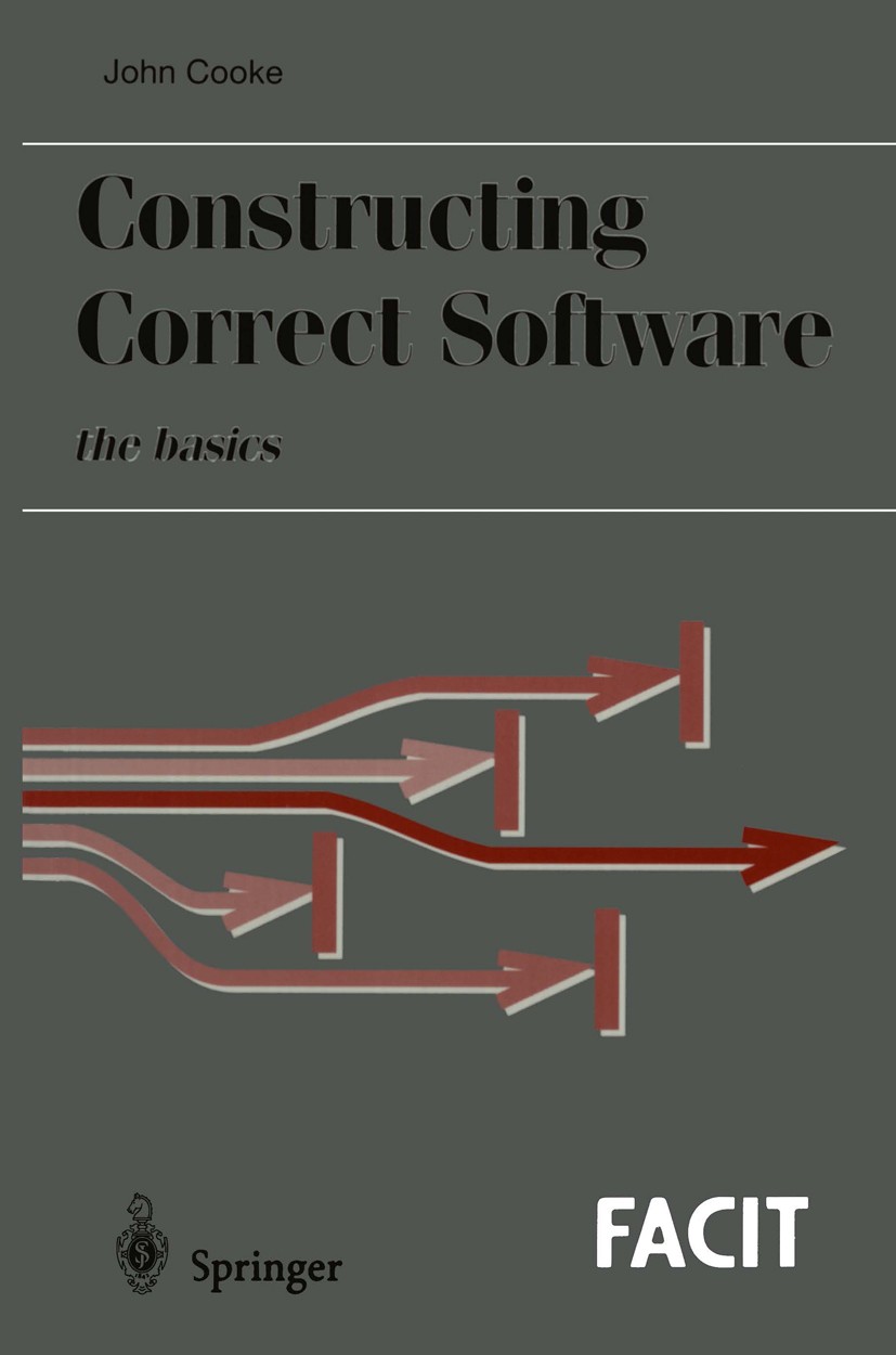 Titlebook: Constructing Correct Software; D. John Cooke Textbook 19981st edition Springer-Verlag London 1998 Formal Development.algorithms.design.dev Titlebook: Constructing Correct Software; D. John Cooke Textbook 19981st edition Springer-Verlag London 1998 Formal Development.algorithms.design.dev