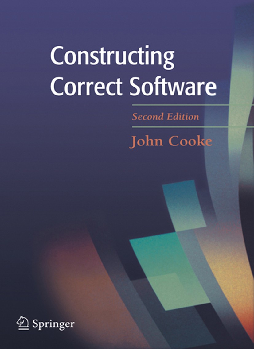 Titlebook: Constructing Correct Software; John Cooke Textbook 2005Latest edition Springer-Verlag London 2005 Formal Development.Formal Methods.OVal.S Titlebook: Constructing Correct Software; John Cooke Textbook 2005Latest edition Springer-Verlag London 2005 Formal Development.Formal Methods.OVal.S