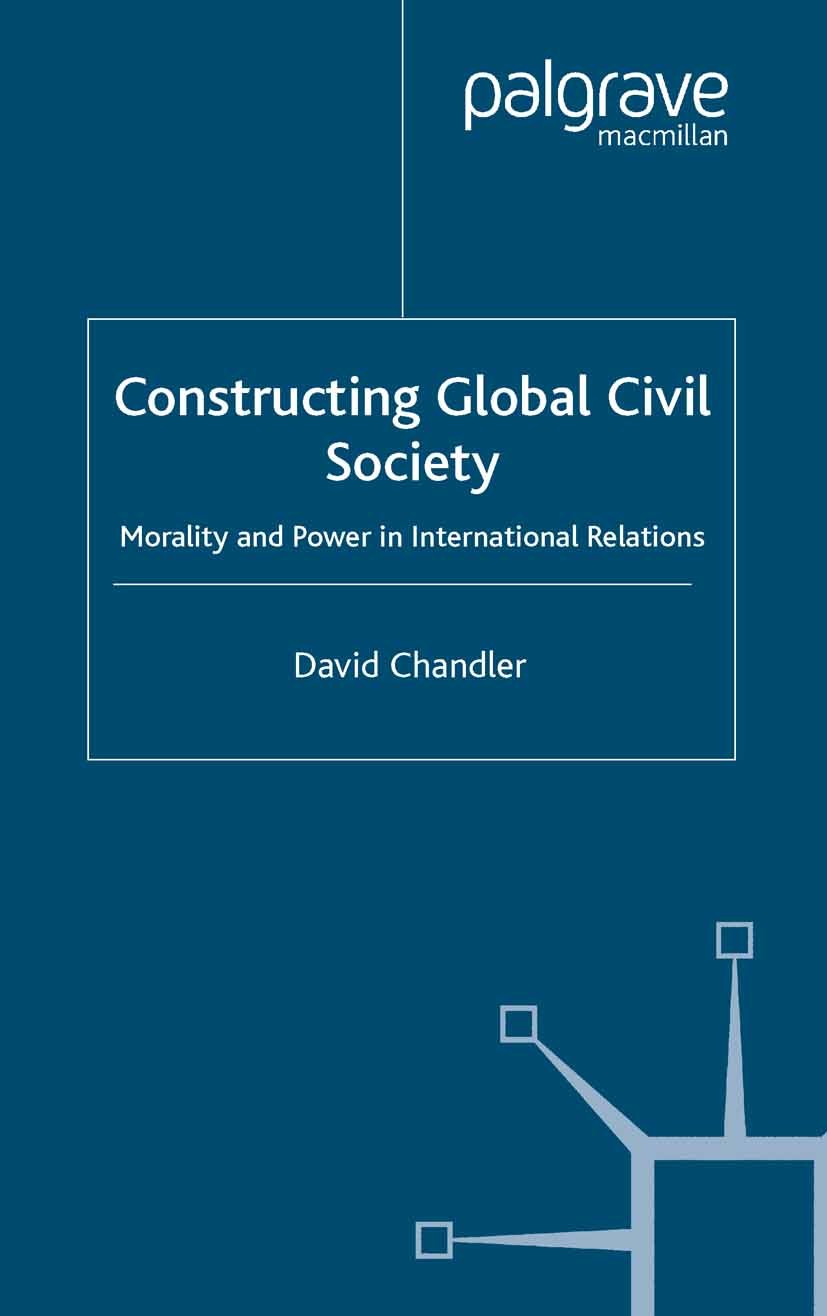 Titlebook: Constructing Global Civil Society; Morality and Power i David Chandler Book 2004 Palgrave Macmillan, a division of Macmillan Publishers Lim Titlebook: Constructing Global Civil Society; Morality and Power i David Chandler Book 2004 Palgrave Macmillan, a division of Macmillan Publishers Lim