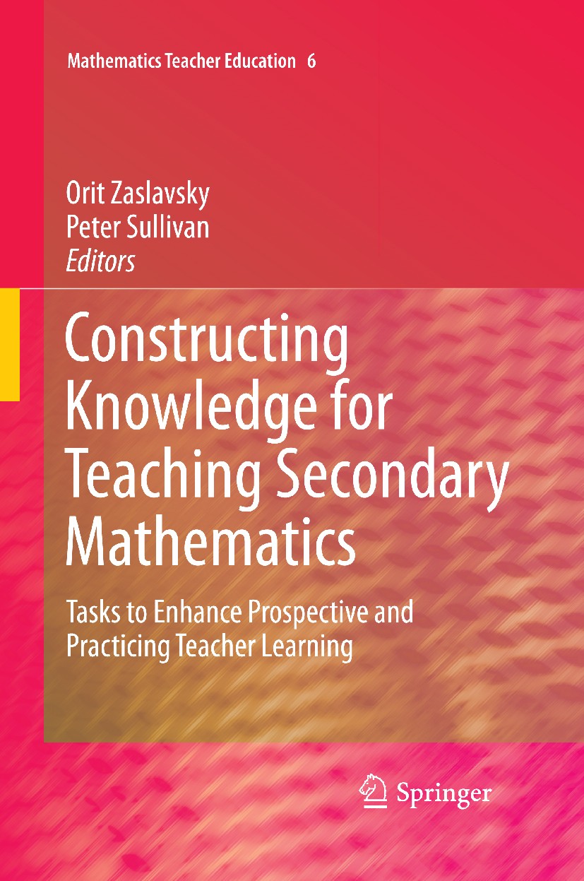 Titlebook: Constructing Knowledge for Teaching Secondary Mathematics; Tasks to enhance pro Orit Zaslavsky,Peter Sullivan Book 2011 Springer Science+Bu Titlebook: Constructing Knowledge for Teaching Secondary Mathematics; Tasks to enhance pro Orit Zaslavsky,Peter Sullivan Book 2011 Springer Science+Bu