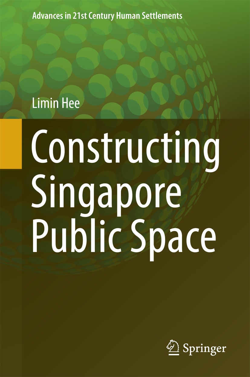Titlebook: Constructing Singapore Public Space; Limin Hee Book 2017 Springer Science+Business Media Singapore 2017 High density cities.Liveable citie Titlebook: Constructing Singapore Public Space; Limin Hee Book 2017 Springer Science+Business Media Singapore 2017 High density cities.Liveable citie