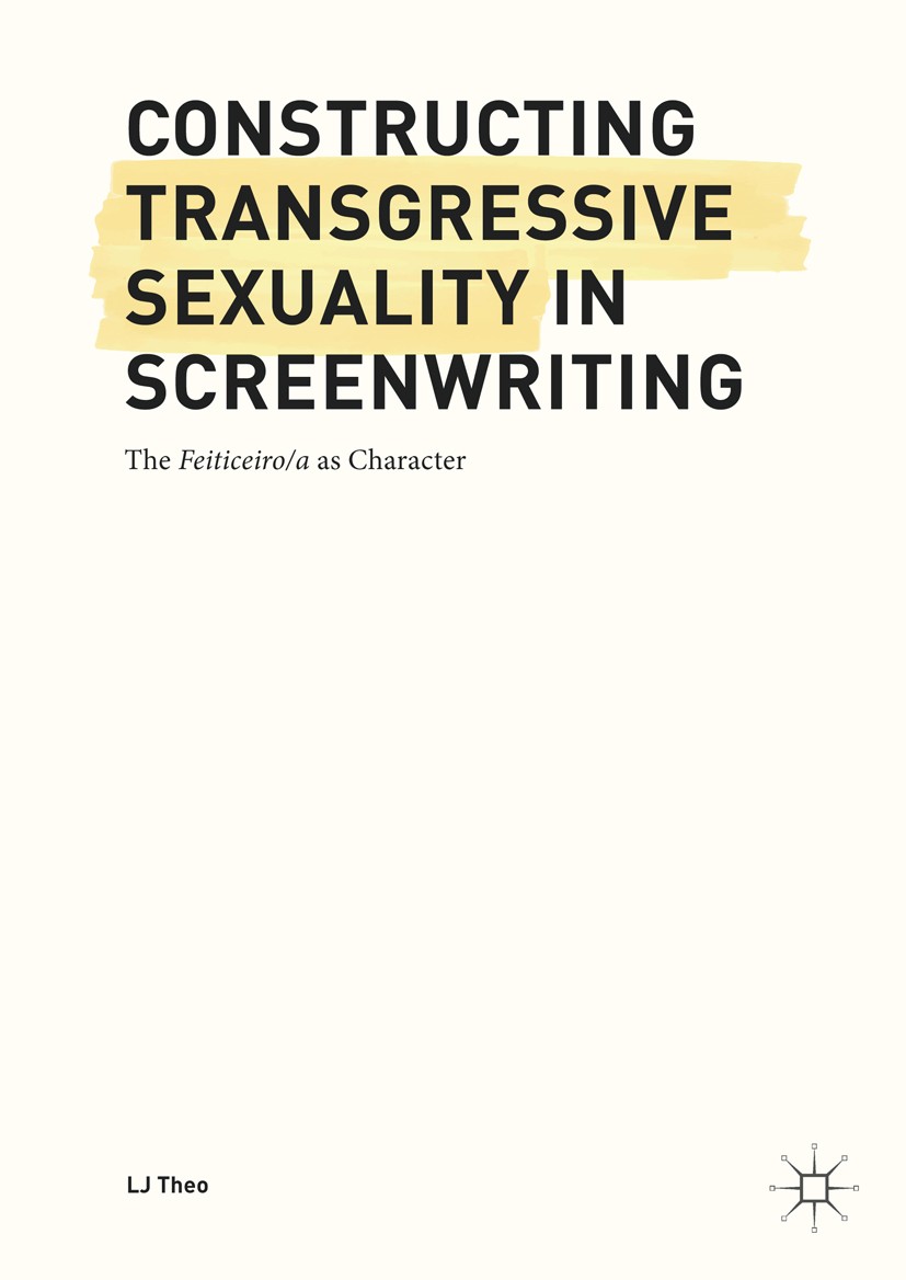 Titlebook: Constructing Transgressive Sexuality in Screenwriting; The Feiticeiro/a as LJ Theo Book 2017 The Editor(s) (if applicable) and The Author( Titlebook: Constructing Transgressive Sexuality in Screenwriting; The Feiticeiro/a as LJ Theo Book 2017 The Editor(s) (if applicable) and The Author(